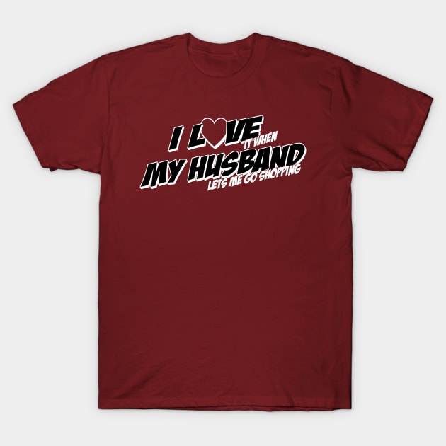 I Love My Husband when He Lets Me Go Shopping T-Shirt by PattisonAvePhanatics